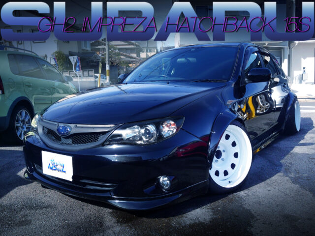 STANCE and WIDEBODY of GH2 IMPREZA HATCHBACK 15S.