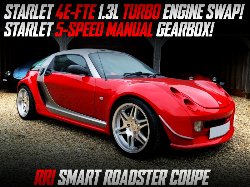 STARLET 4E-FTE ENGINE and 5MT SWAPPED SMART ROADSTER COUPE.