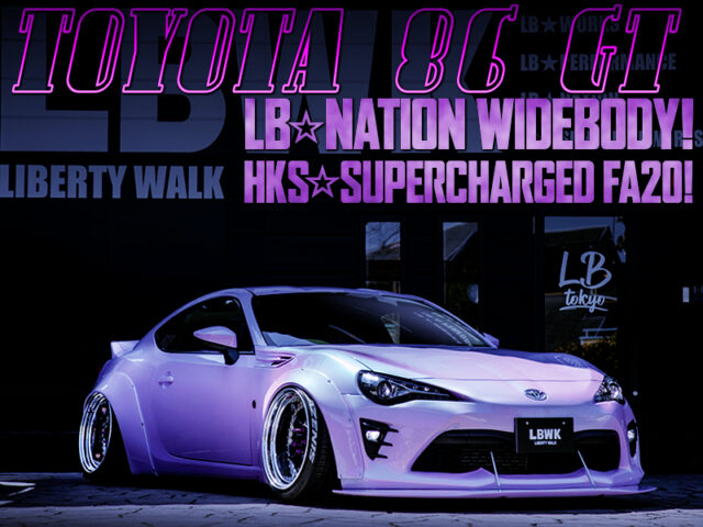 LB NATION WIDEBODY and HKS SUPERCHARGER of ZN6 TOYOTA 86 GT.