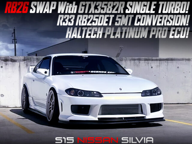 RB26 swap With GTX3582R TURBO and R33 5MT into S15 SILVIA.