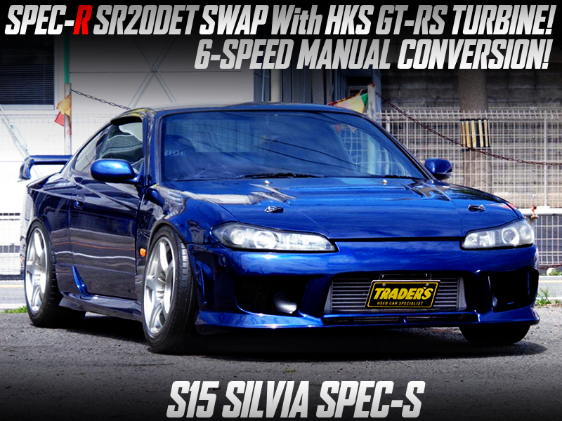 SPEC-R SR20DET SWAP with HKS GT-RS TURBO and 6MT MODIFILED S15 SILVIA SPEC-S.