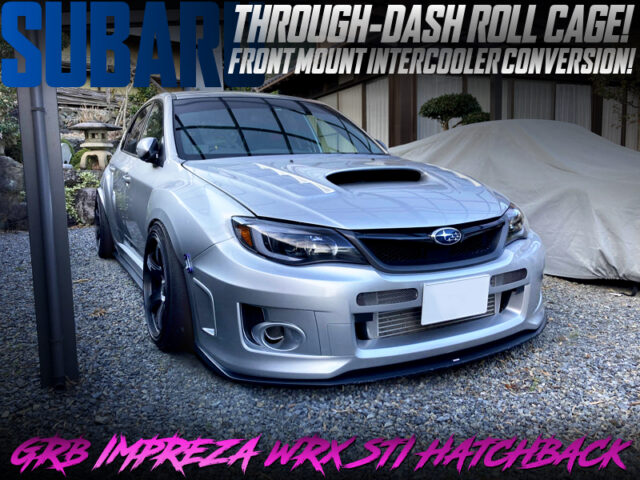 THROUGH-DASH ROLL CAGE and FRONT MOUNT INTERCOOLER MODIFIED GRB IMPREZA WRX STI HATCHBACK.