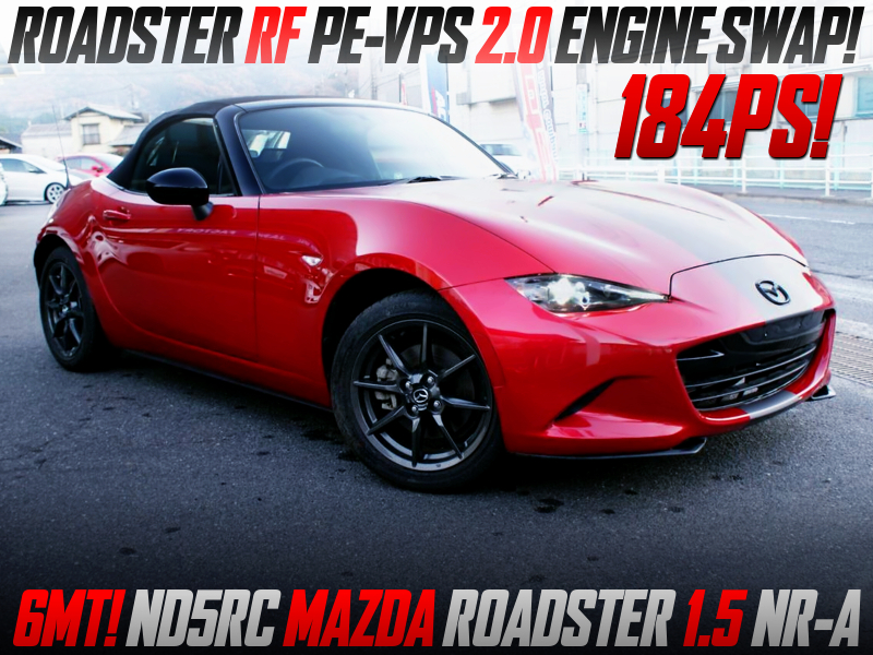 ROADSTER RF PE-VPS 2.0 ENGINE SWAP with 6MT into ND5RC ROADSTER NR-A.