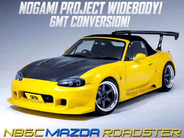 NOGAMI PROJECT WIDEBODY and 6MT CONVERSION of NB6C ROADSTER.
