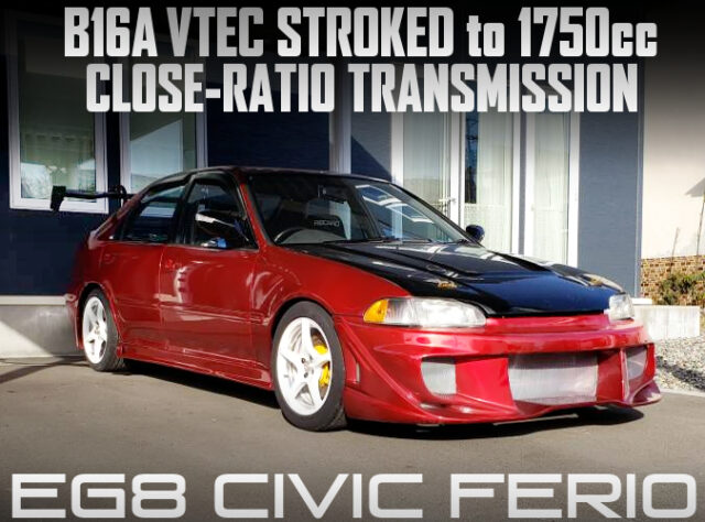 B16A VTEC STROKED to 1750cc, CLOSE-RATIO GEARBOX into EG8 CIVIC FERIO.