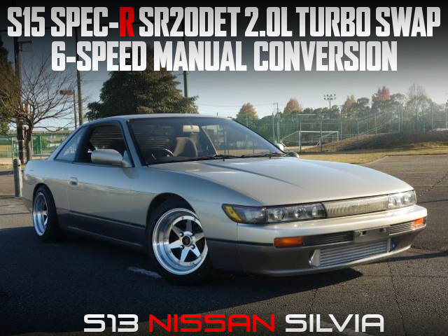 S15R SR20DET 2.0L TURBO and 6MT SWAPPED S13 SILVIA.
