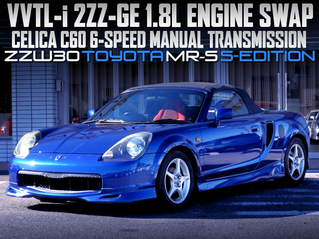 2ZZ-GE ENGINE and C60 6MT SWAPPED ZZW30 MR-S.