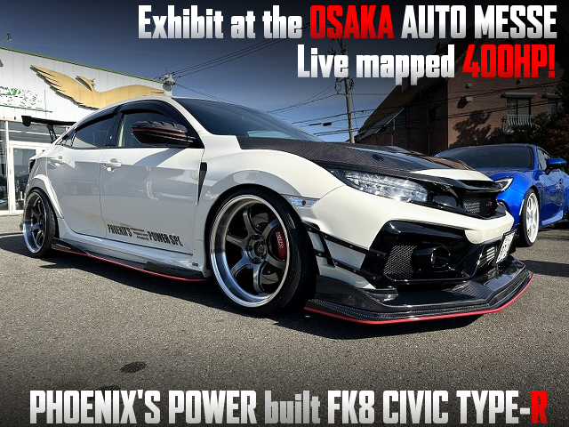 live mapped 400hp and Exhibit at the OSAKA AUTO MESSE, of PHOENIX'S POWER built FK8 CIVIC TYPE-R.