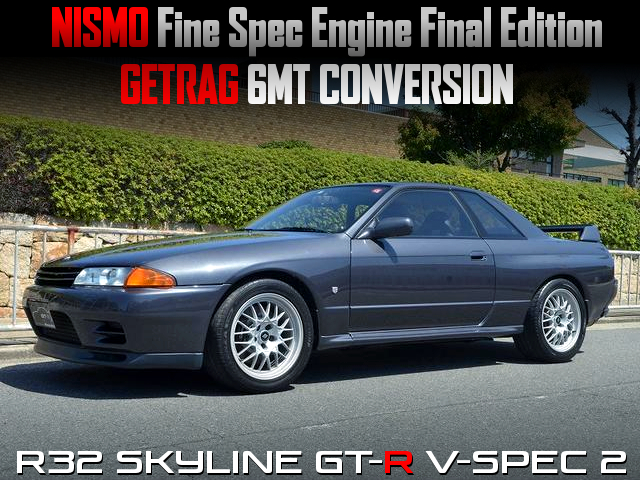 NISMO Fine Spec Engine Final Edition and GETRAG 6MT conversion, in R32 SKYLINE GT-R V-SPEC 2.