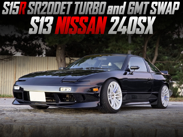 S15 SR20DET turbo and 6MT swapped S13 NISSAN 240SX.