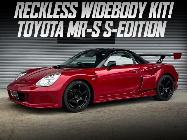 TOYOTA MR-S S-EDITION with RECKLESS WIDEBODY KIT.