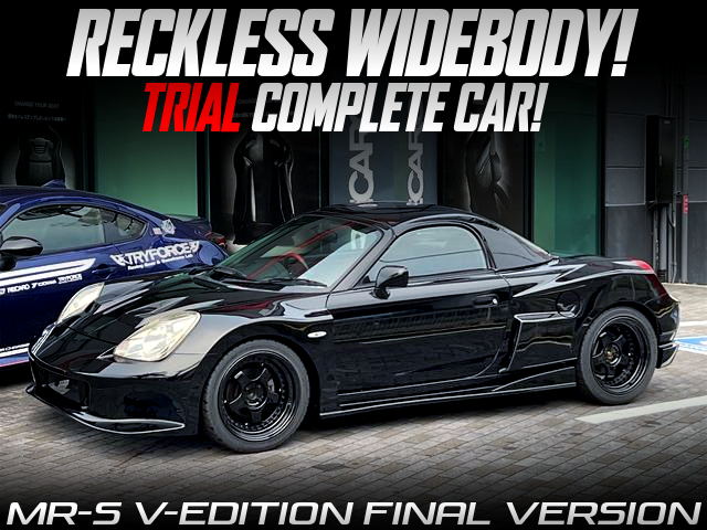 RECKLESS WIDEBODY kit installed MR-S V-EDITION FINAL VERSION of TRIAL COMPLETE CAR.