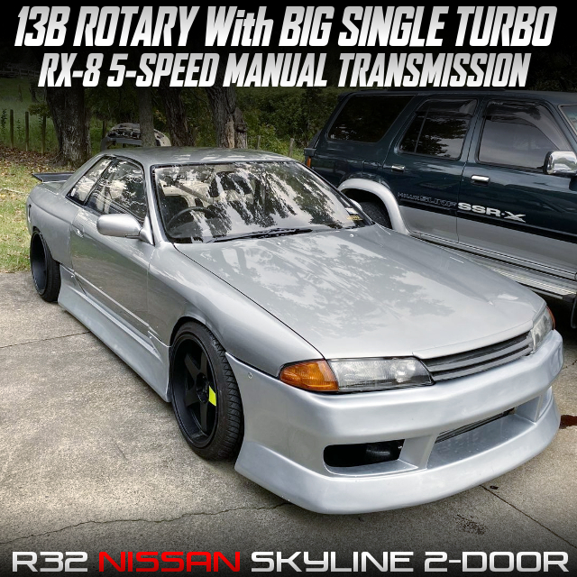 13B ROTARY With BIG SINGLE TURBO, RX-8 5-SPEED MANUAL TRANSMISSION, in the R32 NISSAN SKYLINE 2-DOOR.