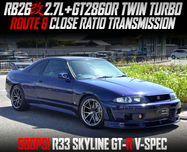 RB26 2.7L Stroker and GT2860R TWIN TURBO, ROUTE 6 CLOSE RATIO TRANSMISSION, in the R33 SKYLINE GT-R V-SPEC at 580PS.