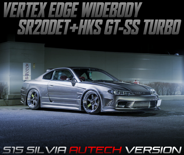 SR20DET and HKS GT-SS TURBO in the VERTEX EDGE WIDEBODY S15 SILVIA AUTECH VERSION.