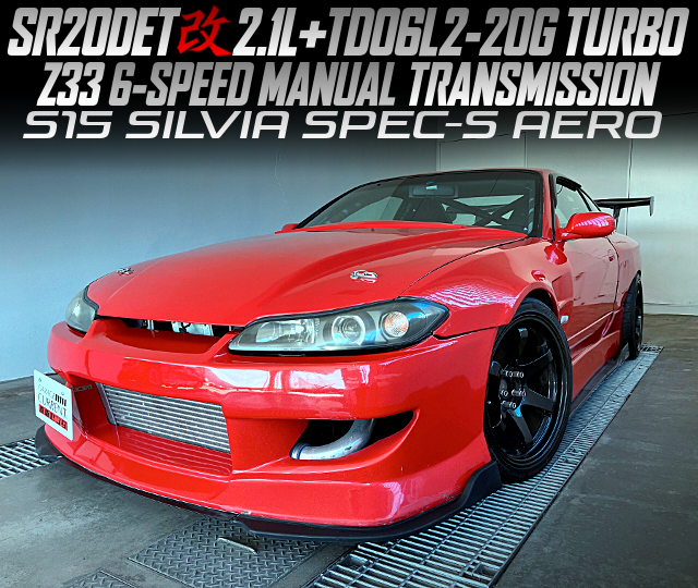 SR20 2.1L stroker and TD06L2-20G TURBO, Z33 6-SPEED MANUAL TRANSMISSION, in the S15 SILVIA SPEC-S AERO.