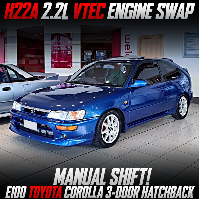 H22A 2.2L VTEC ENGINE swapped E100 COROLLA 3-DOOR HATCHBACK.