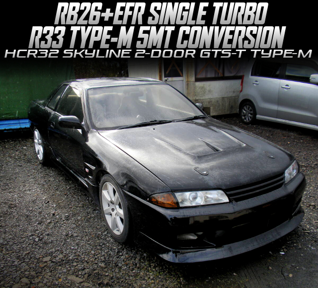 RB26 with EFR SINGLE TURBO, R33 TYPE-M 5MT CONVERSION, in the HCR32 SKYLINE 2-DOOR GTS-t TYPE-M.