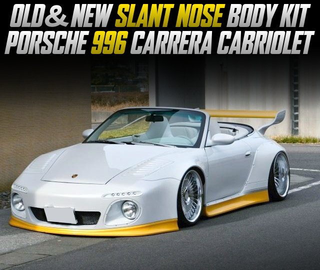 OLD＆NEW SLANT NOSE BODY KIT installed PORSCHE 996 CARRERA CABRIOLET.