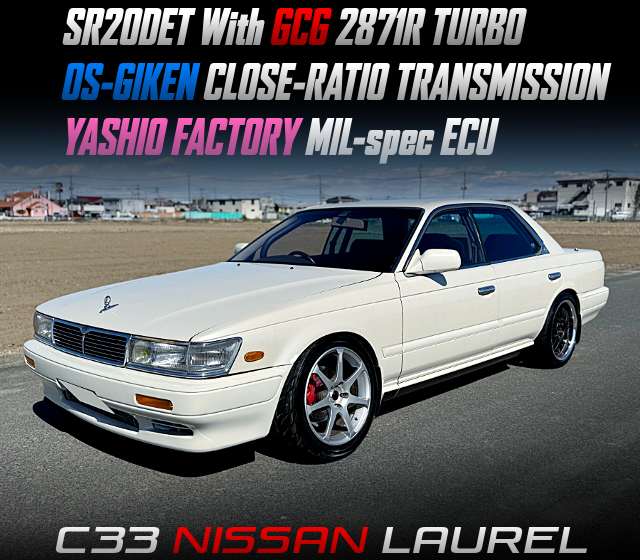 SR20DET With GCG 2871R TURBO, OS-GIKEN CLOSE-RATIO TRANSMISSION, YASHIO FACTORY MIL-spec ECU, in the C33 NISSAN LAUREL.