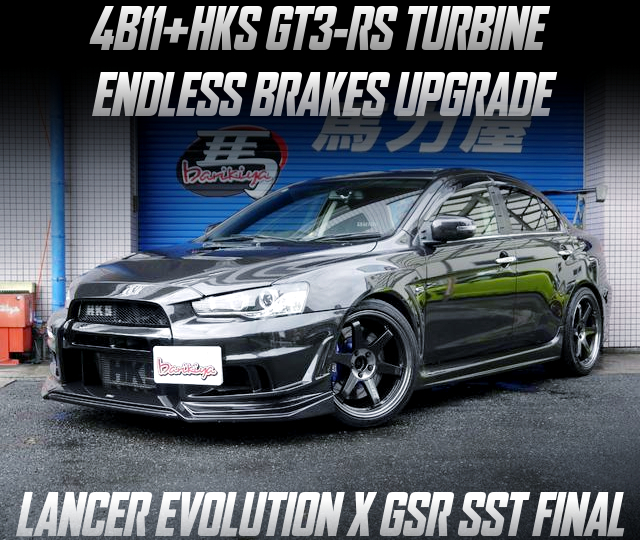 4B11 with HKS GT3-RS TURBINE, ENDLESS BRAKES UPGRADE, in the LANCER EVOLUTION X GSR SST FINAL.