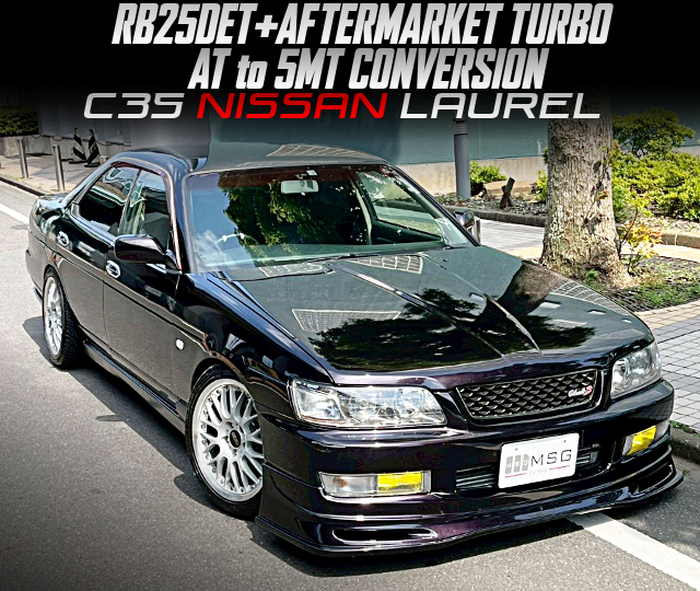 RB25DET with AFTERMARKET TURBO, AT to 5MT CONVERSION, in the C35 NISSAN LAUREL.