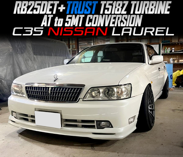 RB25DET with TRUST T518Z TURBINE, AT to 5MT CONVERSION, in the C35 NISSAN LAUREL.