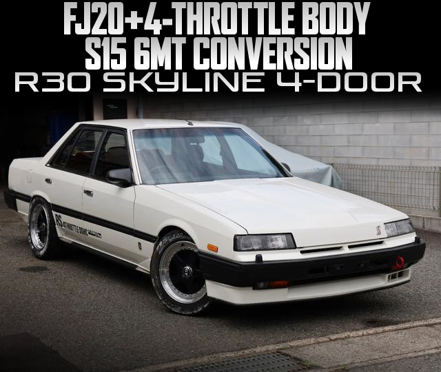 FJ20 with 4-THROTTLE BODY, and S15 6MT CONVERSION, in the R30 SKYLINE 4-DOOR.