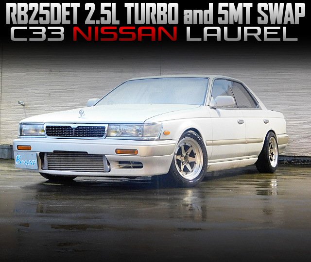 RB25DET 2.5L TURBO and 5MT swapped C33 NISSAN LAUREL.