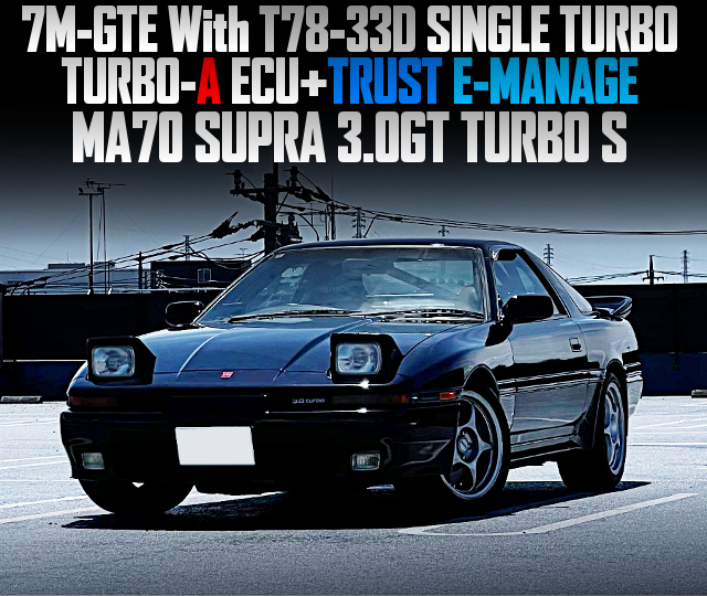 7M-GTE With T78-33D SINGLE TURBO, TURBO-A ECU and TRUST E-MANAGE, in the MA70 SUPRA 3.0GT TURBO S.