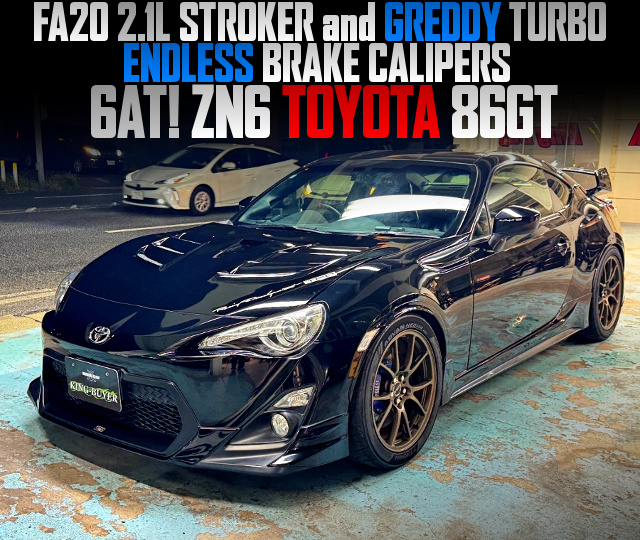 FA20 2.1L STROKER and GREDDY TURBO, ENDLESS BRAKE CALIPERS, in the ZN6 TOYOTA 86GT of 6AT.