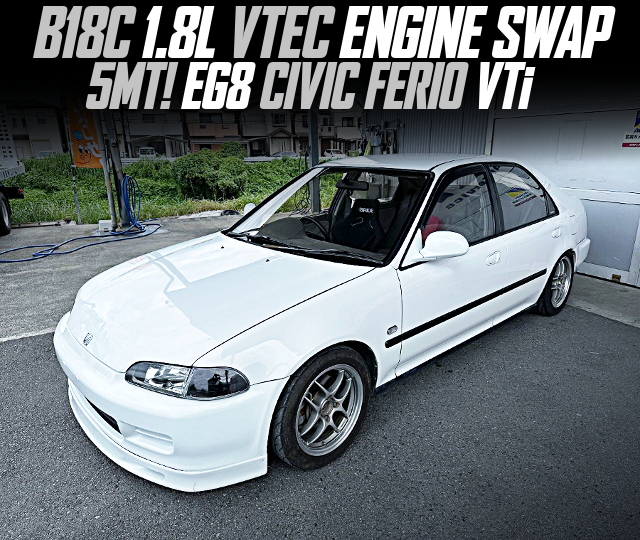 B18C 1.8L VTEC ENGINE swapped EG8 CIVIC FERIO VTi of 5MT.