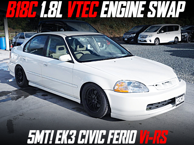 B18C 1.8L VTEC ENGINE swapped EK3 CIVIC FERIO Vi-RS of 5MT.
