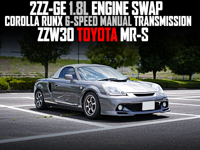 2ZZ-GE 1.8L ENGINE and COROLLA RUNX 6-SPEED MANUAL TRANSMISSION swapped ZZW30 TOYOTA MR-S.