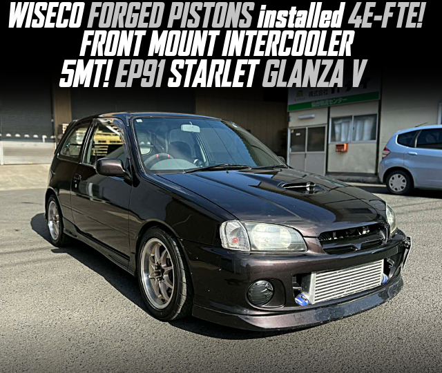 WISECO FORGED PISTONS installed 4E-FTE, FRONT MOUNT INTERCOOLER, in the EP91 STARLET GLANZA V of 5MT.