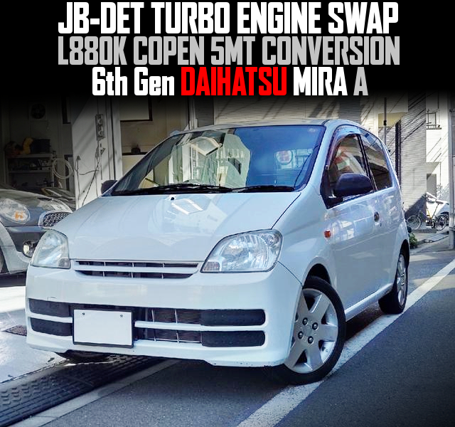 JB-DET TURBO ENGINE SWAP, L880K COPEN 5MT CONVERSION, in the 6th Gen DAIHATSU MIRA A.