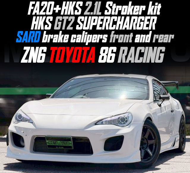 FA20+HKS 2.1L Stroker kit, HKS GT2 SUPERCHARGER, SARD brake calipers front and rear, in the ZN6 TOYOTA 86 RACING.
