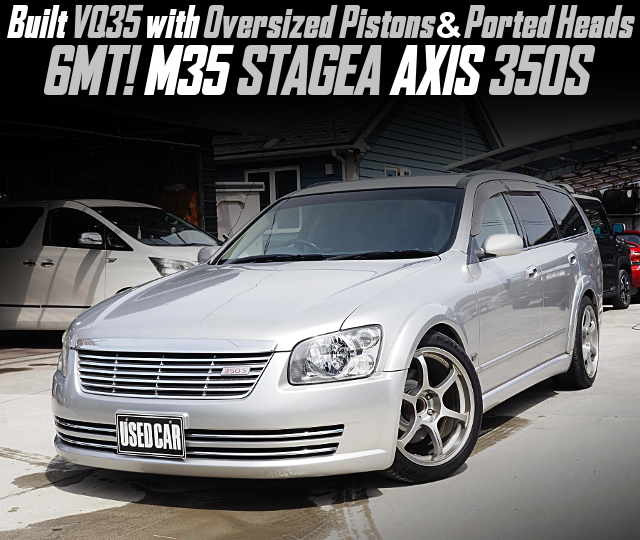 Built VQ35 with Oversized Pistons + Ported Heads, in the M35 STAGEA AXIS 350S of 6MT.