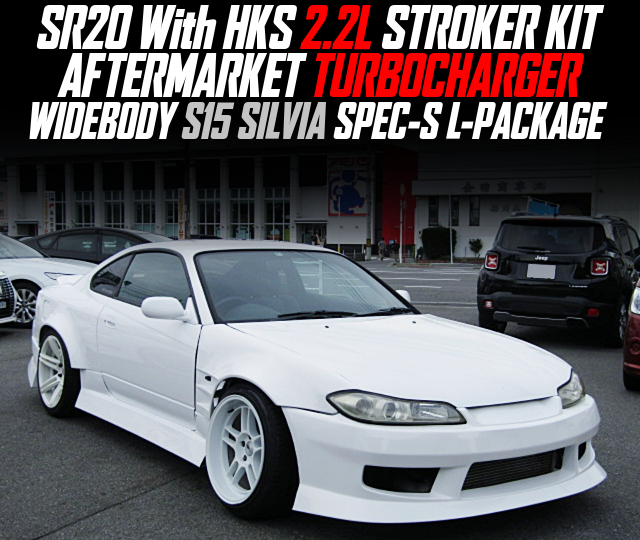 SR20 With HKS 2.2L STROKER KIT and AFTERMARKET TURBOCHARGER, in the WIDEBODY S15 SILVIA SPEC-S L-PACKAGE.