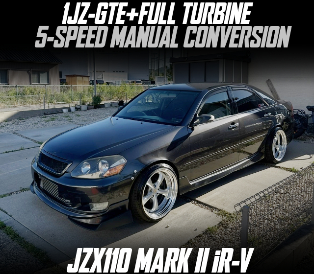 1JZ-GTE+FULL TURBINE, 5-SPEED MANUAL CONVERSION, in the JZX110 MARK II iR-V.
