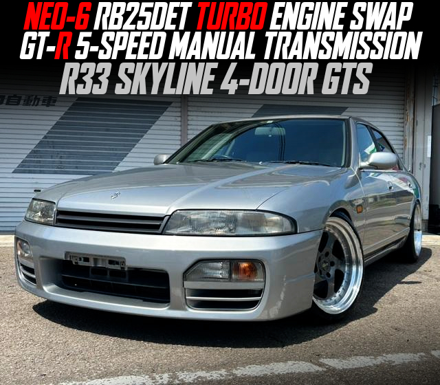 NEO-6 RB25DET TURBO ENGINE SWAP, GT-R 5-SPEED MANUAL TRANSMISSION, in the R33 SKYLINE 4-DOOR GTS.