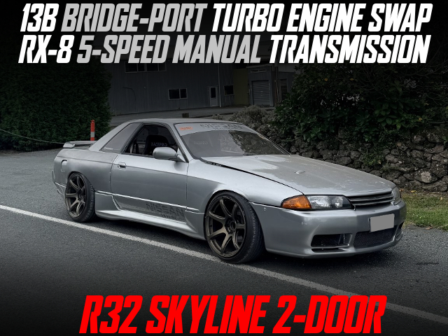 13B BRIDGE-PORT TURBO ENGINE SWAP, RX-8 5-SPEED MANUAL TRANSMISSION, modified R32 SKYLINE 2-DOOR.