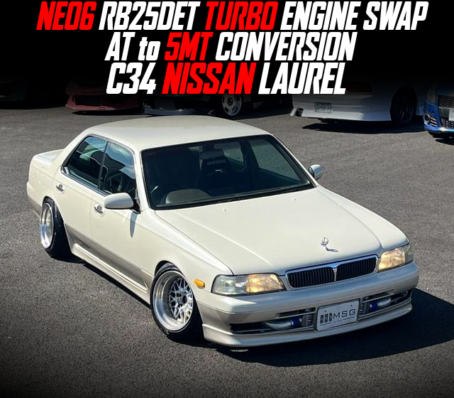 NEO6 RB25DET TURBO ENGINE SWAP, AT to 5MT CONVERSION, modified C34 NISSAN LAUREL.