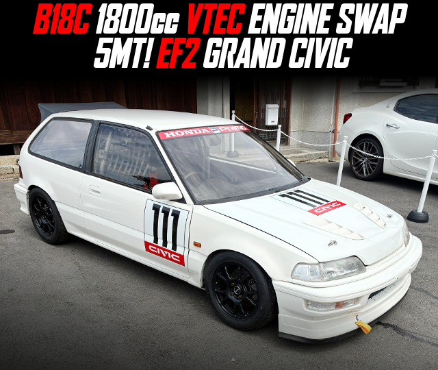 B18C 1800cc VTEC ENGINE swapped EF2 GRAND CIVIC of 5MT.